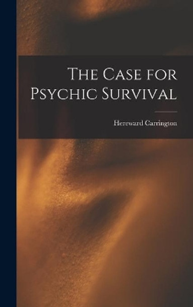 The Case for Psychic Survival by Hereward 1880-1959 Carrington 9781013769856