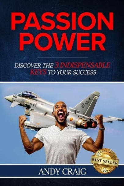 Passion Power: Discover the 3 Indispensable Keys to Your Success: Discover the 3 Indespensable Keys to Your Success by Andy Craig 9781087865157