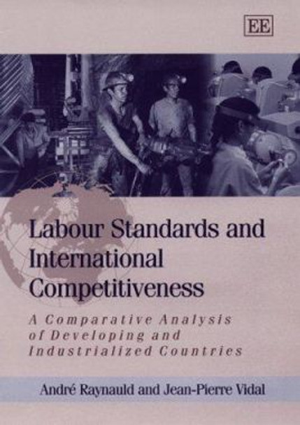 Labour Standards and International Competitiveness: A Comparative Analysis of Developing and Industrialized Countries by Andre Raynauld 9781858989495