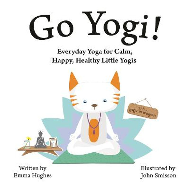 Go Yogi!: Everyday Yoga for Calm, Happy, Healthy Little Yogis by Emma Hughes