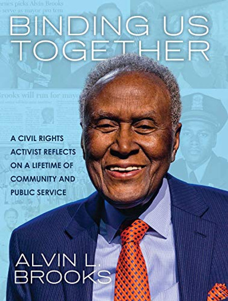 Binding Us Together: A Civil Rights Activist Reflects on a Lifetime of Community and Public Service by Alvin Brooks 9781524867768