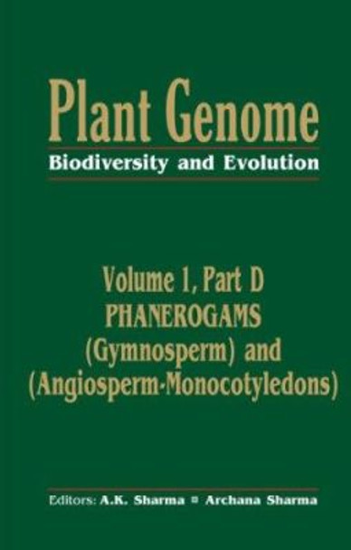 Plant Genome: Biodiversity and Evolution Vol. 1, Part D: Phanerogams (Gymnosperm and Angiosperm-Monocotyledons) by A. K. Sharma 9781578084203