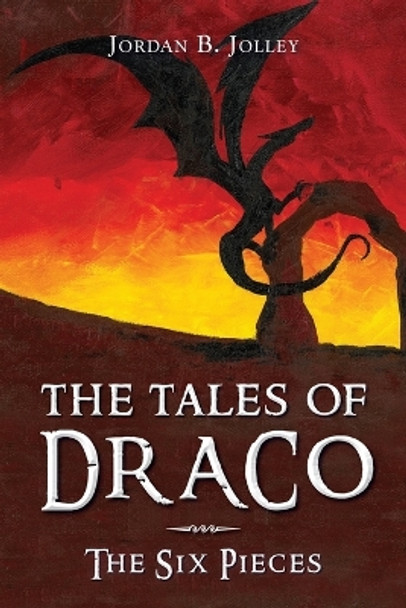 The Tales of Draco: The Six Pieces by Jordan B Jolley 9781087928814