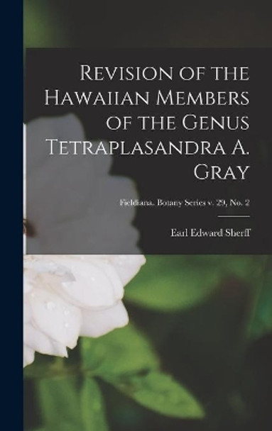 Revision of the Hawaiian Members of the Genus Tetraplasandra A. Gray; Fieldiana. Botany series v. 29, no. 2 by Earl Edward 1886- Sherff 9781013604997