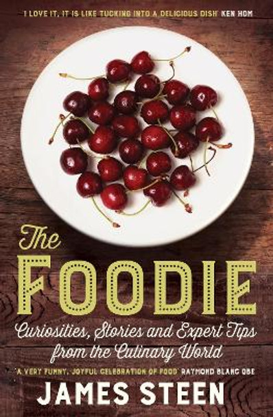 The Foodie: Curiosities, Stories and Expert Tips from the Culinary World by James Steen