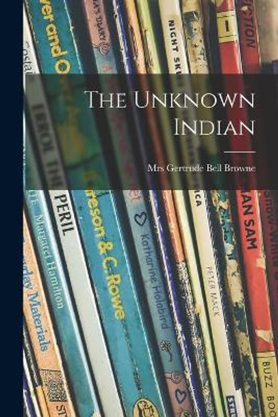 The Unknown Indian by Mrs Gertrude Bell Browne 9781013554889