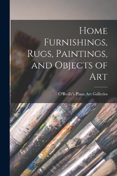 Home Furnishings, Rugs, Paintings, and Objects of Art by O'Reilly's Plaza Art Galleries 9781013554025