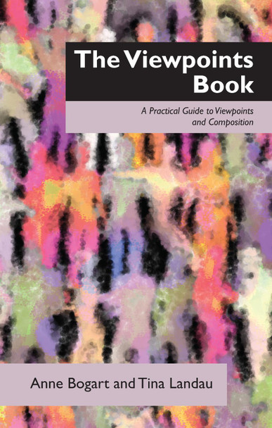 The Viewpoints Book: A Practical Guide to Viewpoints and Composition by Anne Bogart
