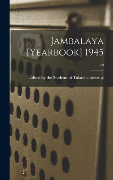 Jambalaya [yearbook] 1945; 50 by Edited by the Students of Tulane Univ 9781013444630