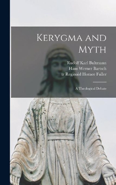 Kerygma and Myth; a Theological Debate by Rudolf Karl 1884-1976 Bultmann 9781013440731