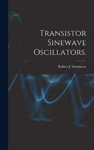 Transistor Sinewave Oscillators. by Robert J Greenway 9781013443176