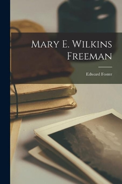 Mary E. Wilkins Freeman by Edward Foster 9781013564048