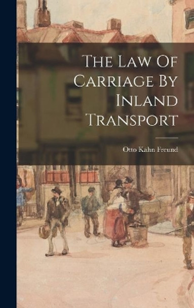 The Law Of Carriage By Inland Transport by Otto Kahn Freund 9781013445170