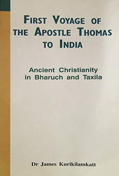 First Voyage of the Apostle Thomas to India Ancient Christianity in Bharuch and Taxila by James Kurikilamkatt 9781925612615