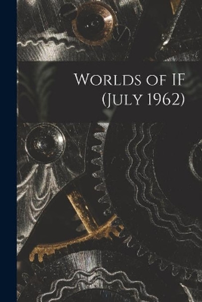 Worlds of IF (July 1962) by Anonymous 9781013569746