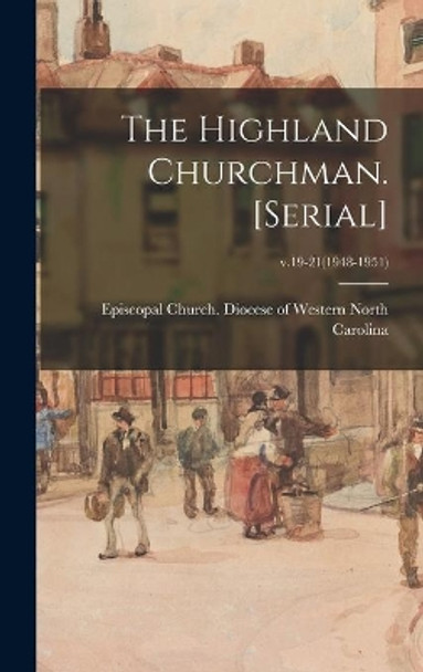 The Highland Churchman. [serial]; v.19-21(1948-1951) by Episcopal Church Diocese of Western 9781013570551