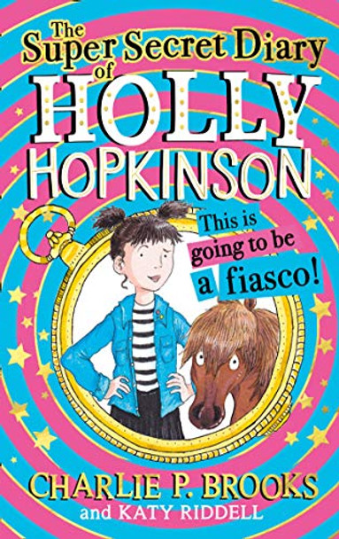 The Super-Secret Diary of Holly Hopkinson: This Is Going To Be a Fiasco (Holly Hopkinson, Book 1) by Charlie P. Brooks 9780008328085