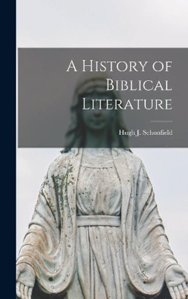 A History of Biblical Literature by Hugh J (Hugh Joseph) 19 Schonfield 9781013350849