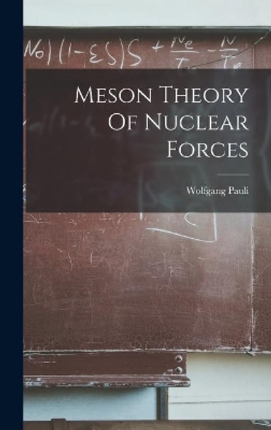 Meson Theory Of Nuclear Forces by Wolfgang Pauli 9781013340567