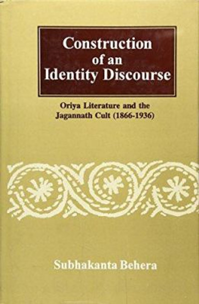 Construction of an Identity Course: Oriya Literature and the Jagannath Cult 1886 to 1936 by Subhakanta Behera 9788121510417