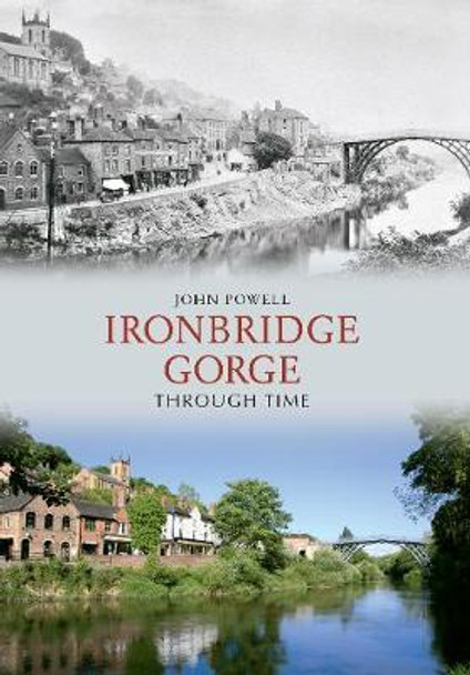 Ironbridge Gorge Through Time by John Powell