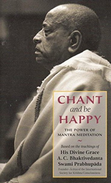 Chant and Be Happy by Bhaktivedanta A.C. Swami Prabhupada 9781845990763