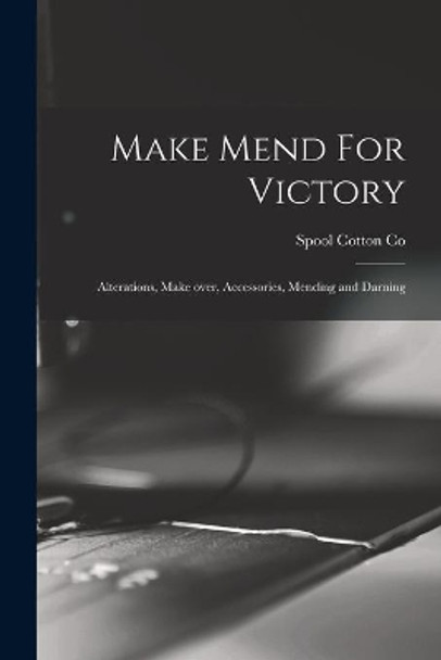 Make Mend For Victory: Alterations, Make Over, Accessories, Mending and Darning by Spool Cotton Co 9781013787768