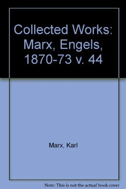 Collected Works: v. 44: Marx, Engels, 1870-73 by Karl Marx 9780853156208