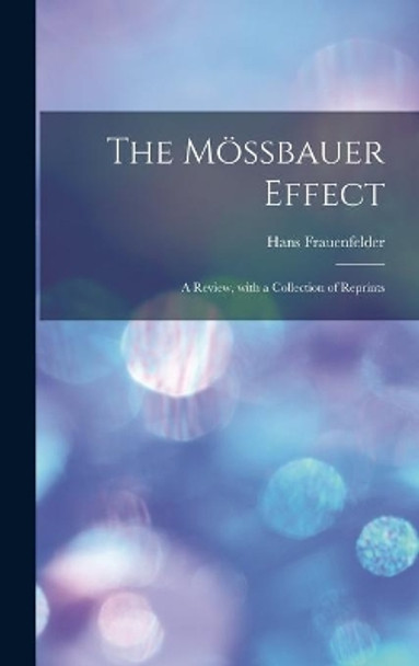The Mössbauer Effect; a Review, With a Collection of Reprints by Hans 1922- Frauenfelder 9781013382345