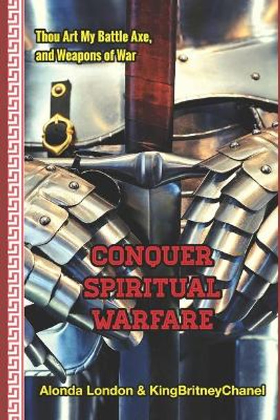 Conquer Spiritual Warfare (Deluxe Edition): Thou Art My Battle Axe and Weapons of War by King Britney Chanel 9781089206590