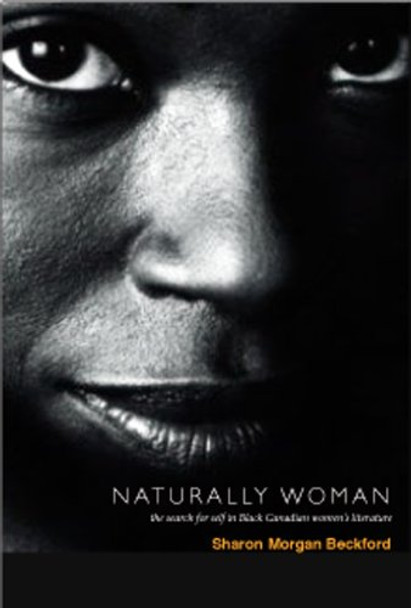 Naturally Woman: The Search for Self in Black Canadian Women's Literature by Sharon Beckford 9781926708126