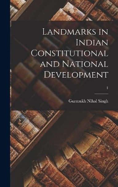 Landmarks in Indian Constitutional and National Development; 1 by Gurmukh Nihal 1895- Singh 9781013811821