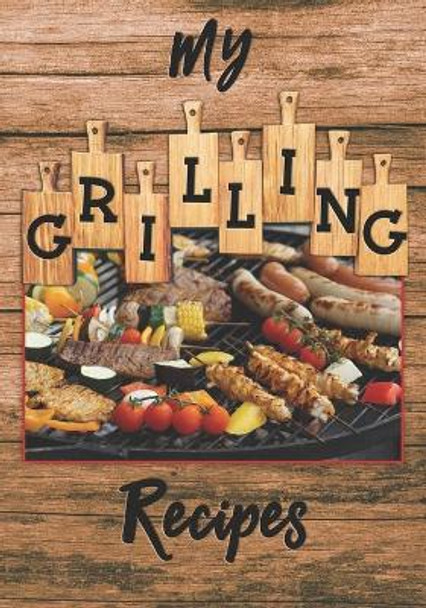 My Grilling Recipes: The perfect place to write down and keep all your favorite grill recipes at your fingertips. by Claudia Harbaugh 9781089791317