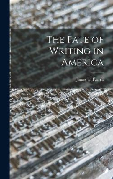 The Fate of Writing in America by James T (James Thomas) 190 Farrell 9781013816604