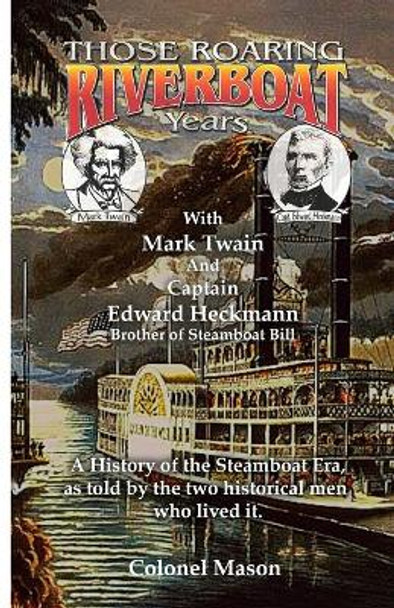 Those Roaring Riverboat Years: A History of the Steamboat Era by Colonel Mason 9781089121794