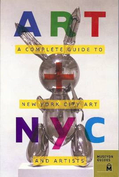 Art + NYC: A Complete Guide to New York City Art and Artists by Museyon Guides 9780982232088