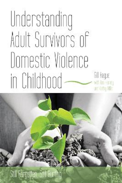 Understanding Adult Survivors of Domestic Violence in Childhood: Still Forgotten, Still Hurting by Gill Hague