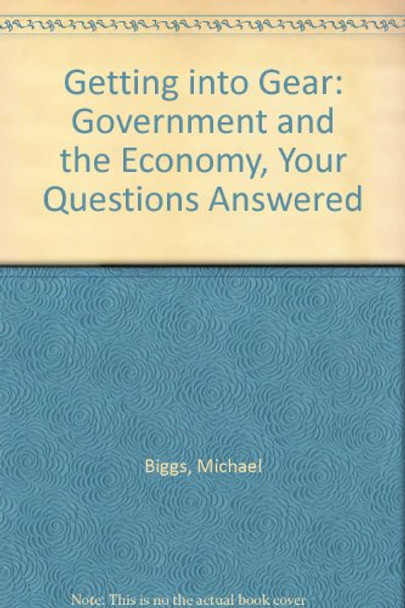 Getting into Gear: Government and the Economy, Your Questions Answered by Michael Biggs 9781919713069