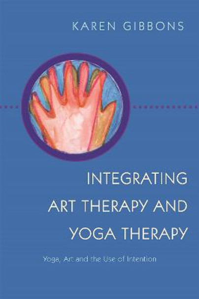 Integrating Art Therapy and Yoga Therapy: Yoga, Art, and the Use of Intention by Karen Gibbons