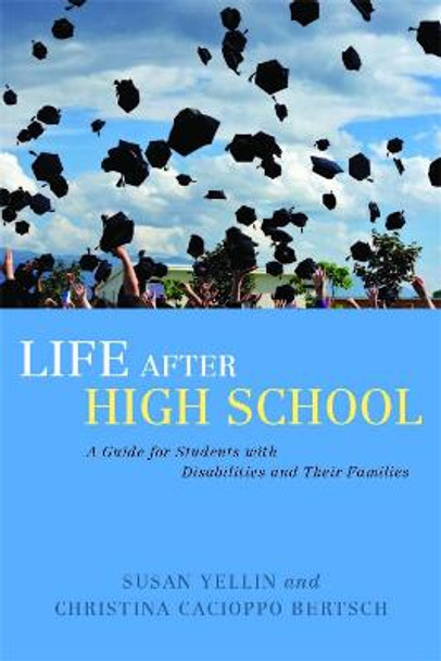 Life After High School: A Guide for Students with Disabilities and Their Families by Susan Yellin