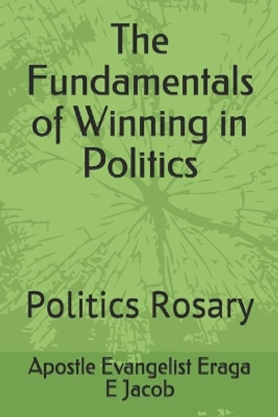 The Fundamentals of Winning in Politics: Politics Rosary by Apostle Evangelist Eraga E Jacob 9781088605929