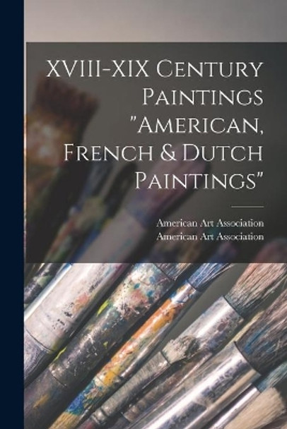 XVIII-XIX Century Paintings American, French & Dutch Paintings by American Art Association 9781013829253