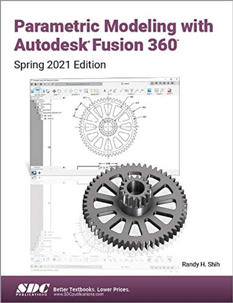 Parametric Modeling with Autodesk Fusion 360: Spring 2021 Edition by Randy H. Shih 9781630574376