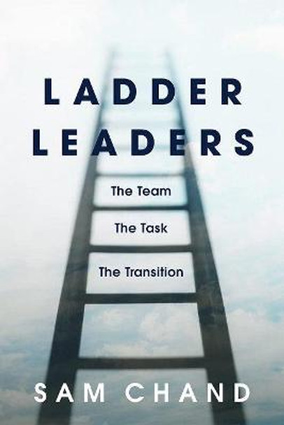 Ladder Leaders: The Team, The Task, The Transition by Sam Chand 9781954089242