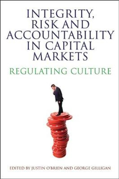 Integrity, Risk and Accountability in Capital Markets: Regulating Culture by Justin O'Brien