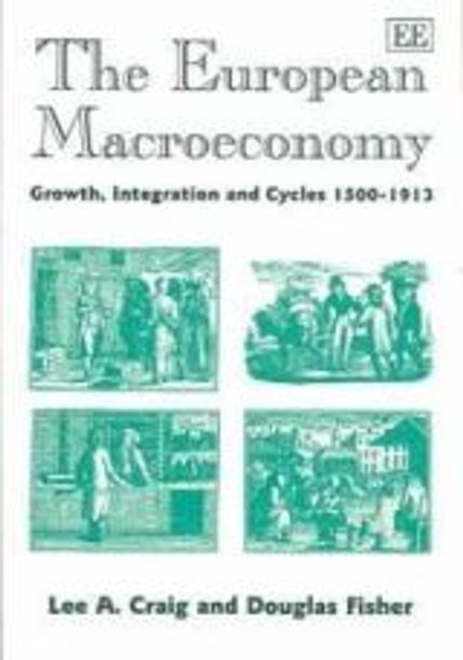 The European Macroeconomy: Growth, Integration and Cycles 1500-1913 by Lee A. Craig 9781843764908