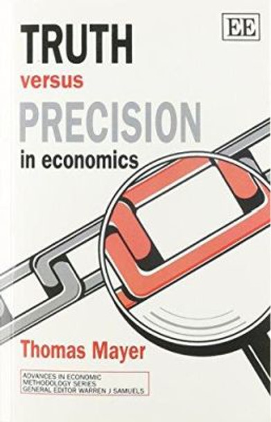 Truth versus precision in economics by Thomas Mayer 9781852785529