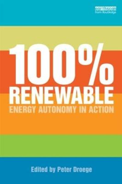 100 Per Cent Renewable: Energy Autonomy in Action by Dr. Peter Droege