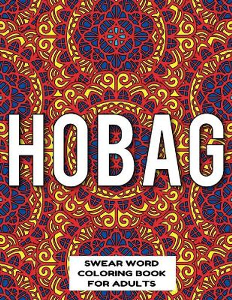 Hobag Swear Word Coloring Book for Adults: swear word coloring book for adults stress relieving designs 8.5&quot; X 11&quot; Mandala Designs 54 Pages by Mandala Swearing Books Publishing Co 9781088940839