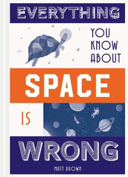 Everything You Know About Space is Wrong by Matt Brown